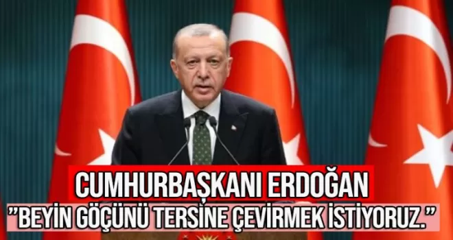 Cumhurbaşkanı Erdoğan: Beyin göçünü tersine çevirmek istiyoruz