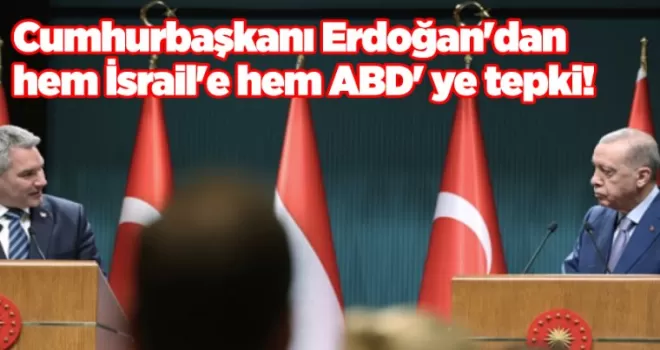Cumhurbaşkanı Erdoğan’dan hem İsrail’e hem ABD’ ye tepki!