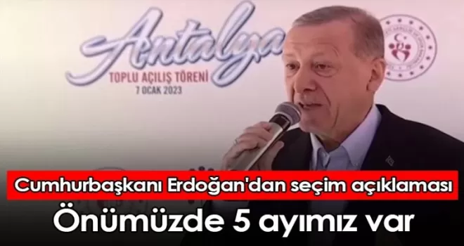 Cumhurbaşkanı Erdoğan'dan seçim açıklaması: Önümüzde 5 ayımız var