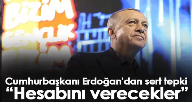 Cumhurbaşkanı Erdoğan'dan sert tepki: Hesabını verecekler