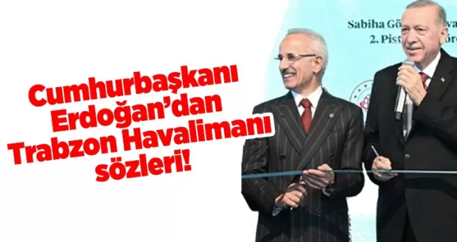 Cumhurbaşkanı Erdoğan’dan Trabzon Havalimanı sözleri!