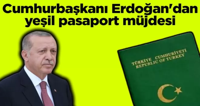 Cumhurbaşkanı Erdoğan’dan yeşil pasaport müjdesi