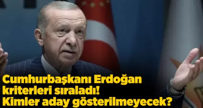 Cumhurbaşkanı Erdoğan kriterleri sıraladı! Kimler aday gösterilmeyecek?