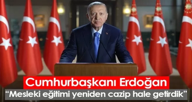 Cumhurbaşkanı Erdoğan: Mesleki eğitimi yeniden cazip hale getirdik