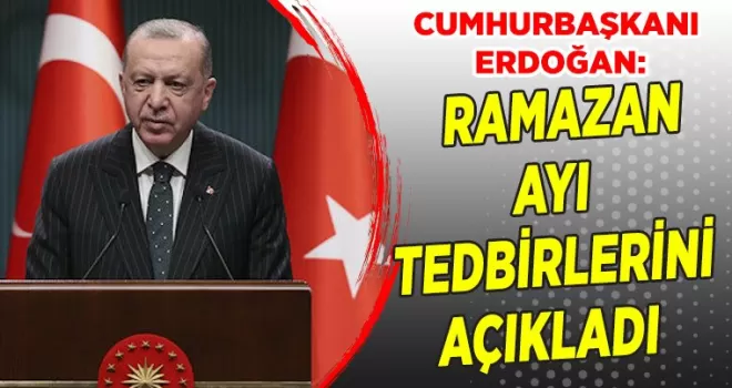 Cumhurbaşkanı Erdoğan, Ramazan ayı tedbirlerini açıkladı