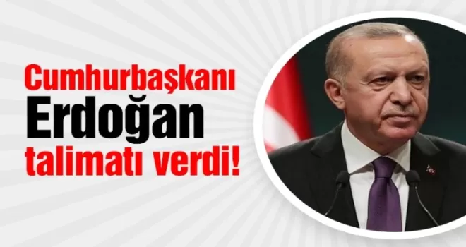 Cumhurbaşkanı Erdoğan talimatı verdi!