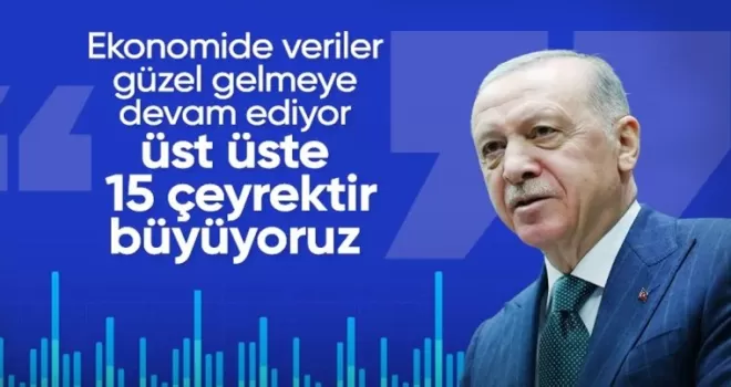 Cumhurbaşkanı Erdoğan: Üst üste 15 çeyrektir büyüyoruz