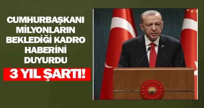 Cumhurbaşkanı milyonların beklediği kadro haberini duyurdu! 3 yıl şartı