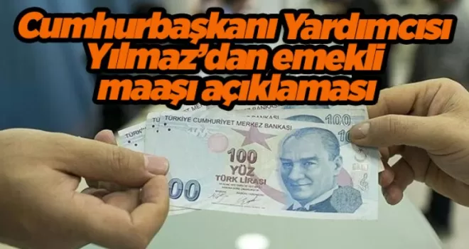 Cumhurbaşkanı Yardımcısı Yılmaz’dan emekli maaşı açıklaması