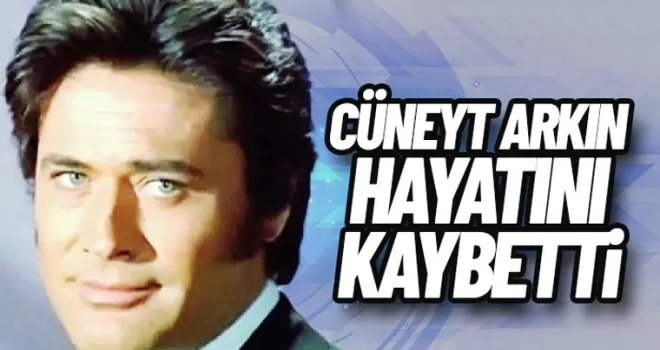 Cüneyt Arkın hayatını kaybetti