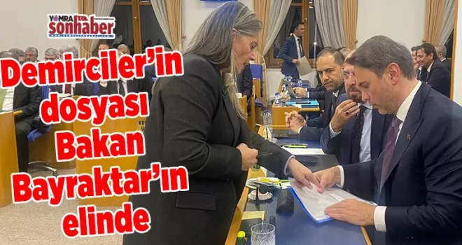 Demirciler’in dosyası Bakan Bayraktar’ın elinde