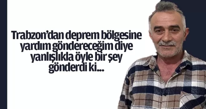Deprem bölgesine yardım göndereyim derken öyle bir şey yaptı ki...