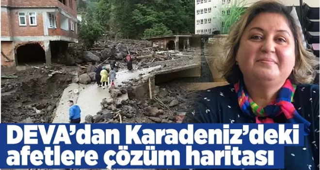 DEVA’dan Karadeniz’deki afetlere çözüm haritası