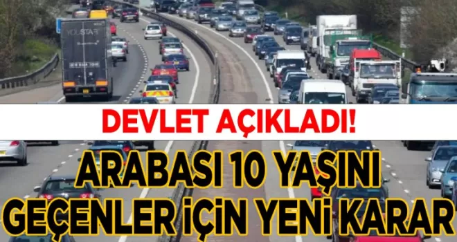 Devlet açıkladı: Arabası 10 yaşını geçenler için yeni karar
