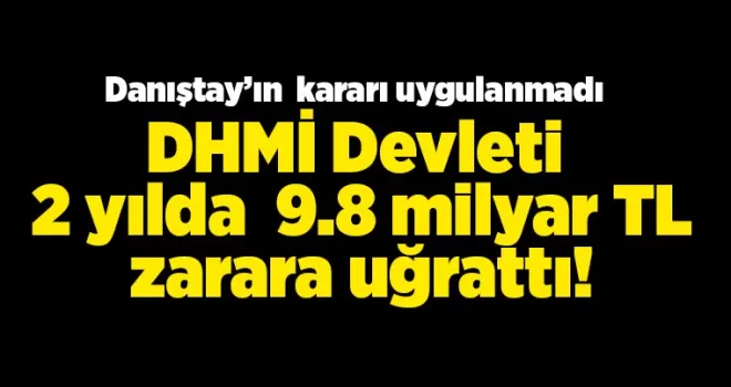 DHMİ Devleti 2 yılda 9.8 milyar zarara uğrattı