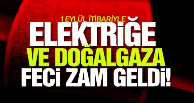 Doğalgaz ve elektriğe feci zam geldi!