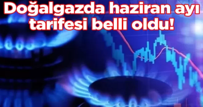 Doğalgazda haziran ayı tarifesi belli oldu!
