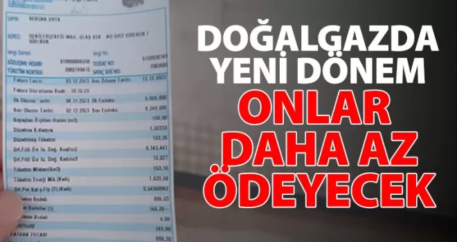 Doğalgazda yeni dönem! Onlar daha az ödeyecek