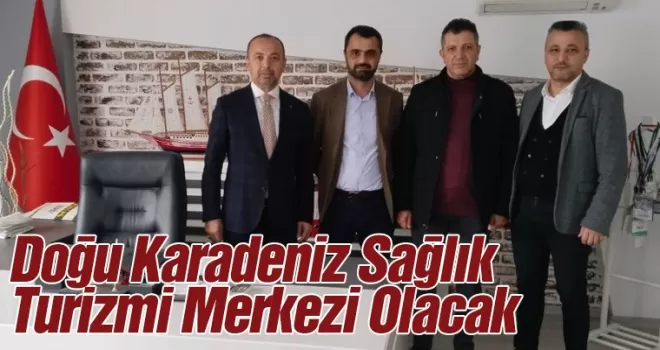 Doğu Karadeniz Sağlık Turizmi Merkezi Olacak