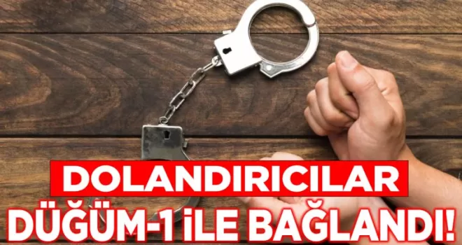 Dolandırıcılar “Düğüm-1“ ile bağlandı