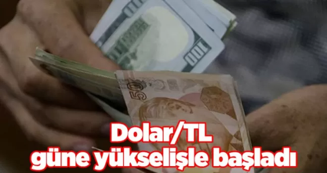Dolar/TL güne yükselişle başladı
