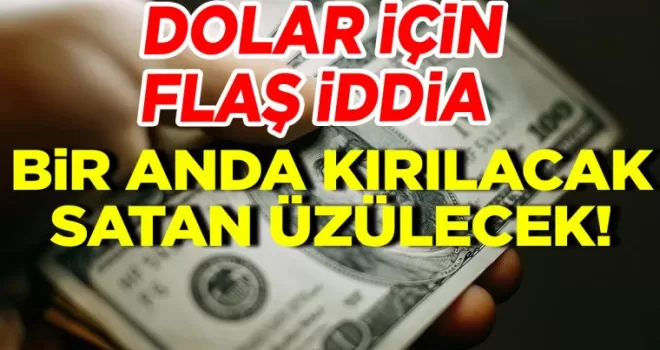 Dolarda flaş iddia: Bu tarih sonrası bir anda kırılacak satan üzülecek