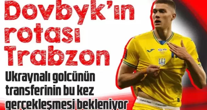 Dovbyk’ın rotası Trabzon