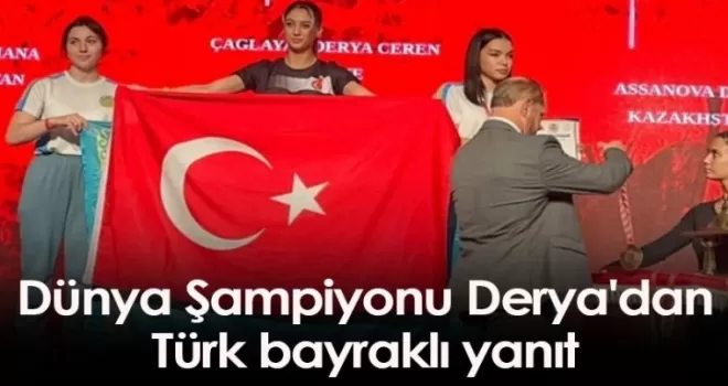 Dünya Şampiyonu Derya'dan Türk bayraklı yanıt