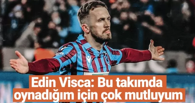 Edin Visca: Bu takımda oynadığım için çok mutluyum