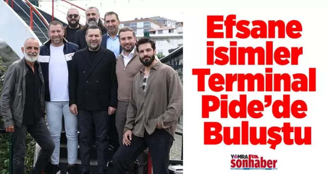Efsane İsimler Terminal Pide’de Buluştu
