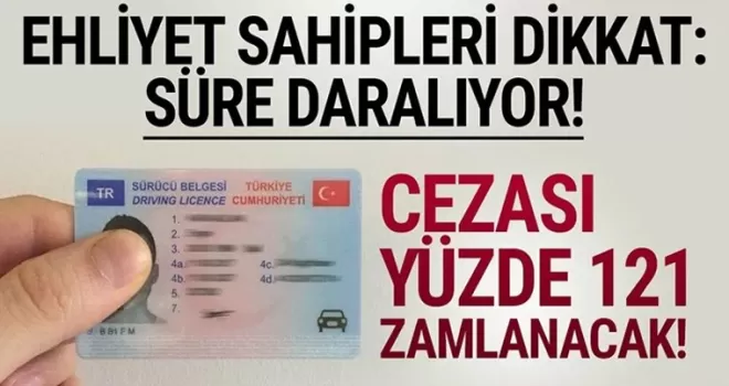 Ehliyet sahipleri dikkat: Süre daralıyor! Cezası yüzde 121 zamlanacak