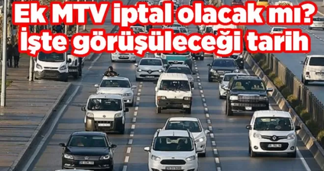 Ek MTV iptal olacak mı? İşte görüşüleceği tarih