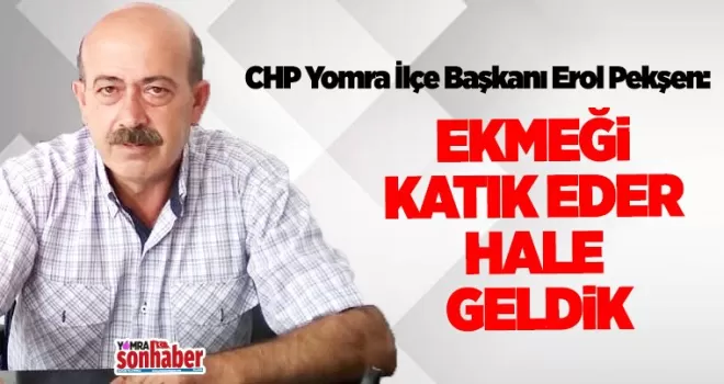 EKMEĞİ KATIK EDER HALE GELDİK