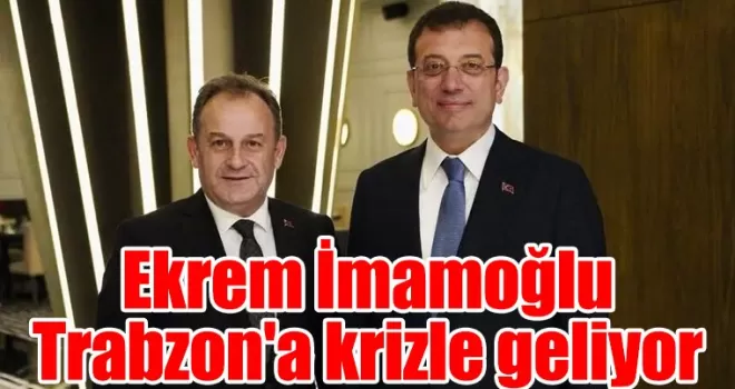 Ekrem İmamoğlu, Trabzon’a krizle geliyor
