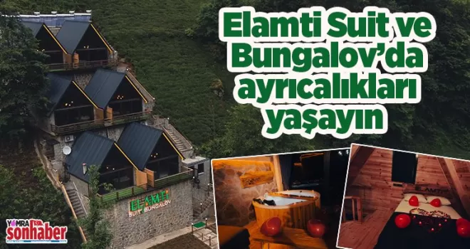 Elamti Suit ve Bungalov’da ayrıcalıkları yaşayın  