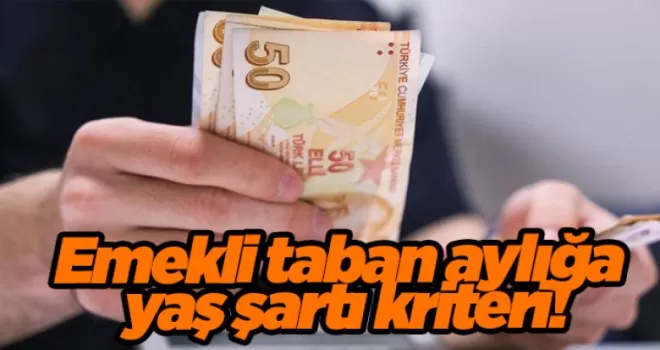 Emekli taban aylığa yaş şartı kriteri! En düşük emekli maaşı alanlar dikkat