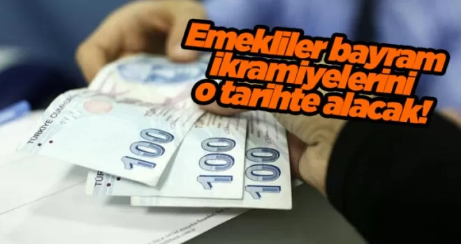 Emekliler bayram ikramiyelerini o tarihte alacak!