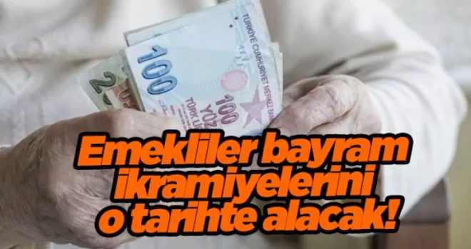 Emekliler bayram ikramiyelerini o tarihte alacak!