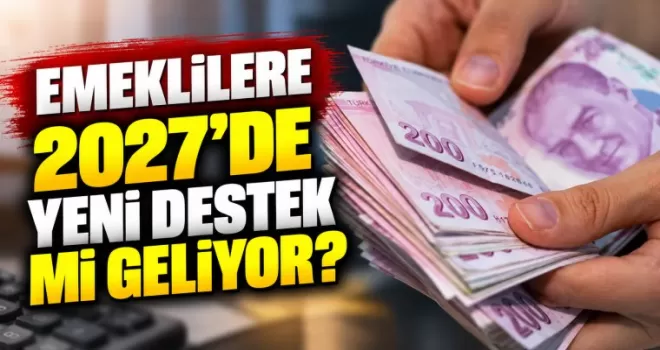 Emeklilere 2027’de Yeni Destek Mi Geliyor?