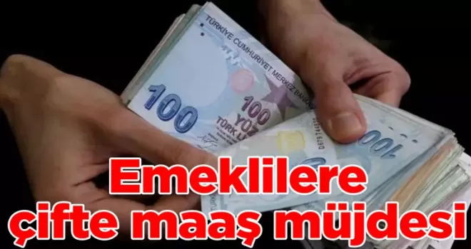 Emeklilere çifte maaş müjdesi