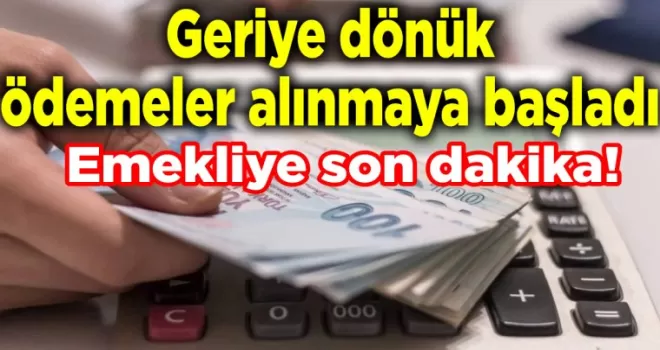Emekliye son dakika! Geriye dönük ödemeler alınmaya başladı