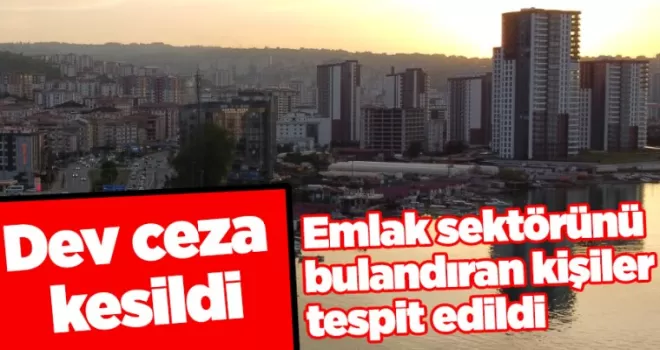 Emlak sektörünü bulandıran kişiler tespit edildi: Dev ceza kesildi