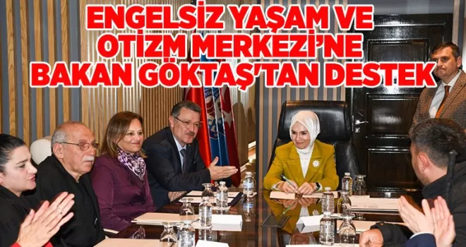ENGELSİZ YAŞAM VE OTİZM MERKEZİ’NE BAKAN GÖKTAŞ’TAN DESTEK