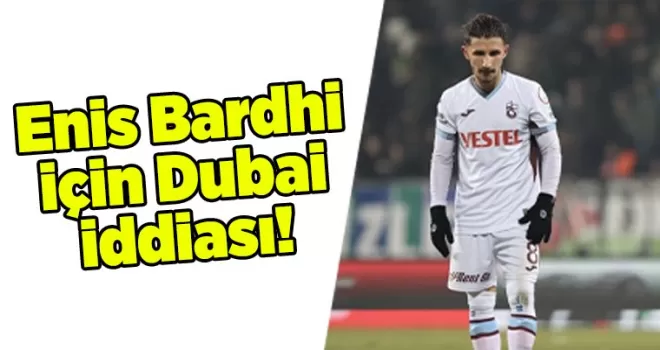 Enis Bardhi için Dubai iddiası!