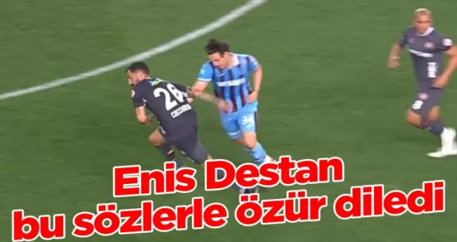 Enis Destan bu sözlerle özür diledi