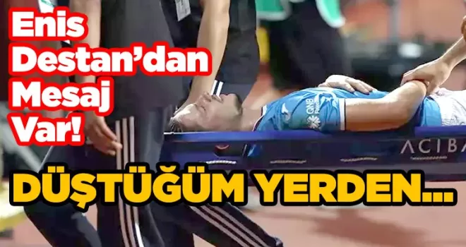Enis Destan’dan mesaj var! “Düştüğüm yerden...“
