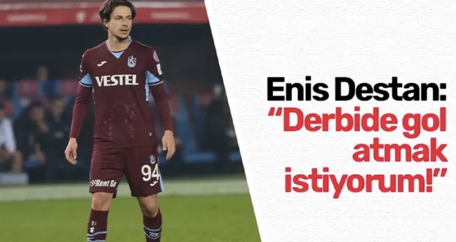 Enis Destan: “Derbide gol atmak istiyorum!”