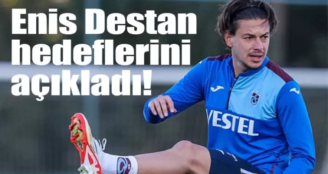 Enis Destan, hedeflerini açıkladı!