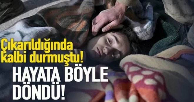 Enkazdan çıkarılırken kalbi durmuştu, hayata böyle döndü!