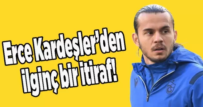 Erce Kardeşlerden ilginç bir itiraf!